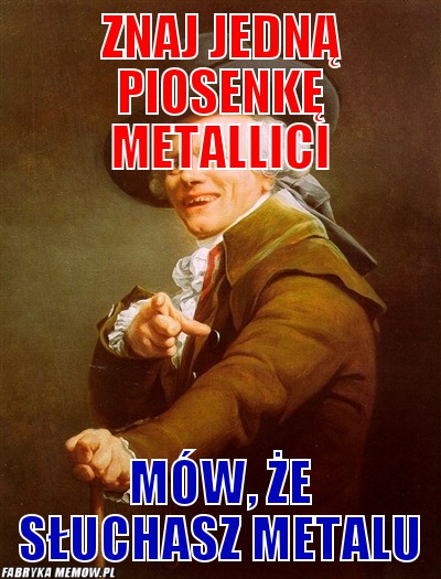Znaj jedną piosenkę metallici – znaj jedną piosenkę metallici mów, że słuchasz metalu