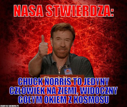 Nasa stwierdza: – nasa stwierdza: chuck norris to jedyny człowiek na ziemi, widoczny gołym okiem z kosmosu