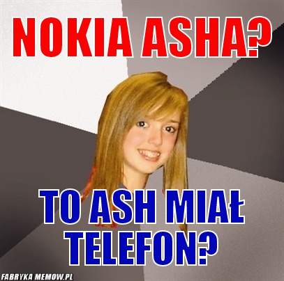 Nokia asha? – nokia asha? to ash miał telefon?