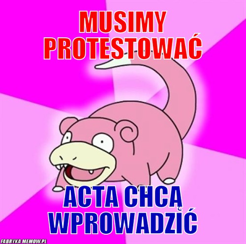 Musimy protestować – Musimy protestować ACTA chcą wprowadzić