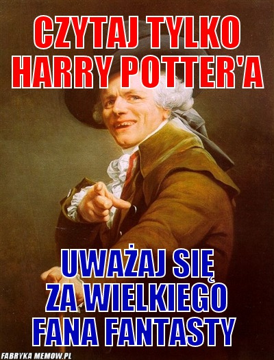Czytaj tylko Harry Potter\'a – Czytaj tylko Harry Potter\'a uważaj się za wielkiego fana fantasty