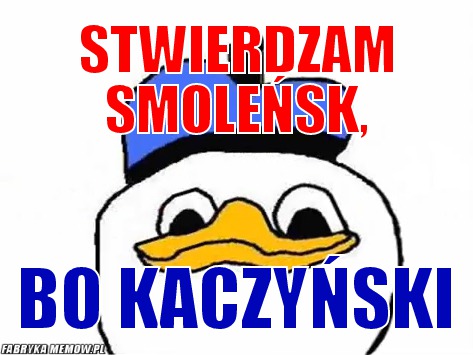 Stwierdzam smoleńsk, – Stwierdzam smoleńsk, bo Kaczyński