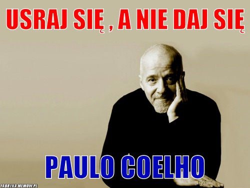 Usraj się , a nie daj się – Usraj się , a nie daj się Paulo Coelho