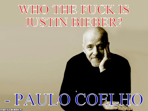 Who the fuck is Justin Bieber? – Who the fuck is Justin Bieber? - Paulo Coelho