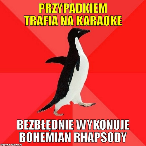 Przypadkiem trafia na karaoke – Przypadkiem trafia na karaoke Bezbłędnie wykonuje Bohemian Rhapsody