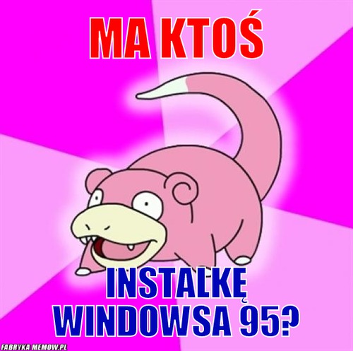 Ma ktoś – ma ktoś instalkę windowsa 95?