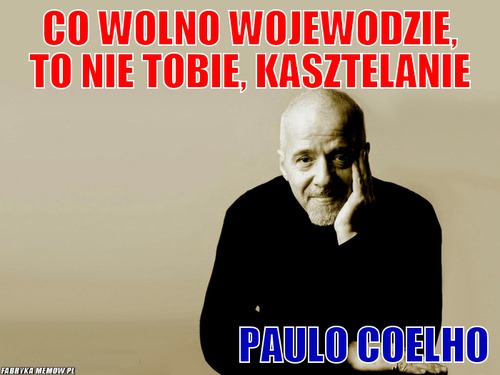 Co wolno wojewodzie, to nie tobie, kasztelanie – Co wolno wojewodzie, to nie tobie, kasztelanie Paulo Coelho
