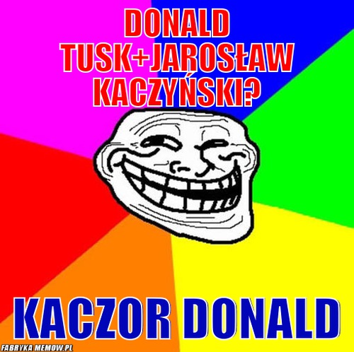 Donald Tusk+Jarosław kaczyński? – Donald Tusk+Jarosław kaczyński? Kaczor donald