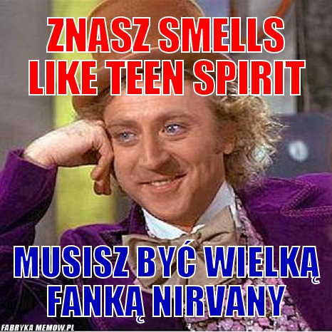 Znasz smells like teen spirit – znasz smells like teen spirit musisz być wielką fanką nirvany