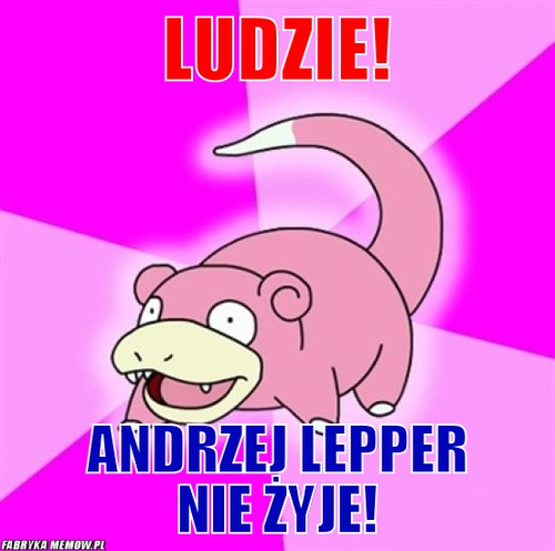LUDZIE! – LUDZIE! Andrzej Lepper Nie żyje!