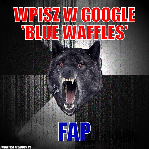 Wpisz w google \'blue waffles\' – wpisz w google \'blue waffles\' fap