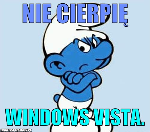Nie cierpię – Nie cierpię Windows vista.