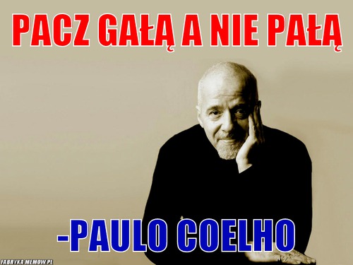 Pacz gałą a nie pałą – Pacz gałą a nie pałą -Paulo Coelho