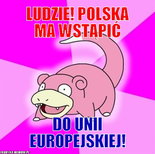 Ludzie! polska ma wstąpić – ludzie! polska ma wstąpić do unii europejskiej!