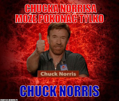 Chucka norrisa może pokonać tylko – chucka norrisa może pokonać tylko chuck norris