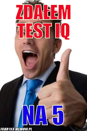 ZDAŁEM TEST IQ – ZDAŁEM TEST IQ NA 5