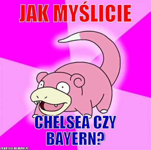 Jak myślicie – Jak myślicie Chelsea CZy Bayern?