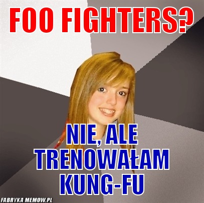 Foo Fighters? – Foo Fighters? Nie, ale trenowałam kung-fu