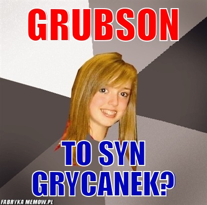Grubson – grubson to syn grycanek?