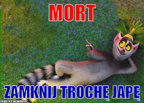 Mort – Mort zamknij trochę japę