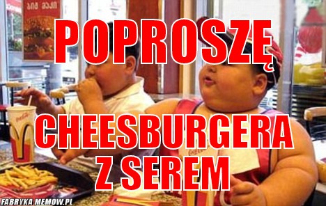 Poproszę – Poproszę Cheesburgera z serem