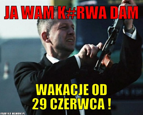 Ja wam k#rwa dam – Ja wam k#rwa dam Wakacje od 29 czerwca !