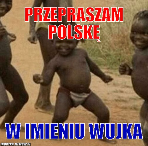 Przepraszam polskę – przepraszam polskę w imieniu wujka
