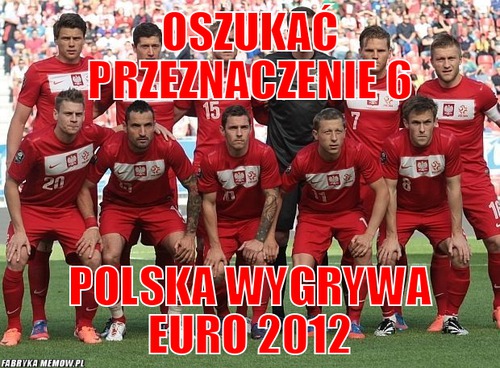 Oszukać przeznaczenie 6 – Oszukać przeznaczenie 6 Polska wygrywa EURO 2012