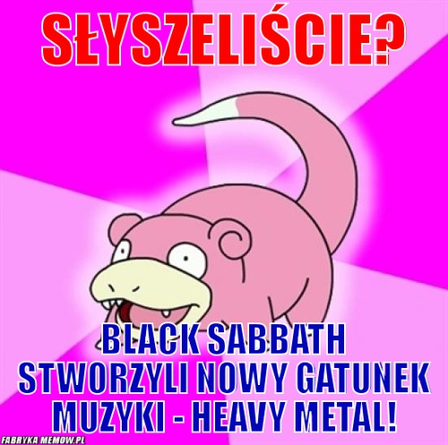 Słyszeliście? – słyszeliście? black sabbath stworzyli nowy gatunek muzyki - heavy metal!