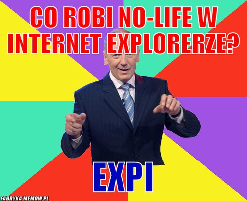 Co robi no-life w internet explorerze? – co robi no-life w internet explorerze? expi