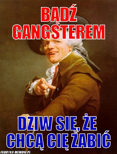 Bądź Gangsterem – Bądź Gangsterem dziw się, że  chcą cię zabić