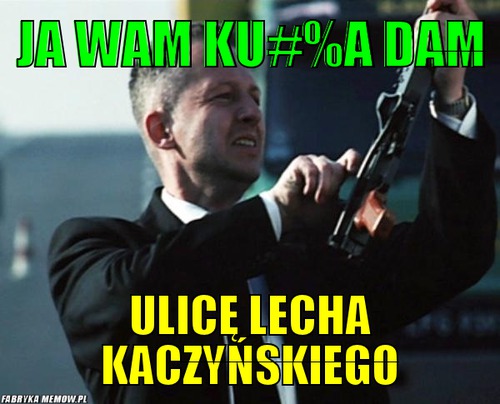 Ja wam ku#%a dam – ja wam ku#%a dam ulicę Lecha Kaczyńskiego