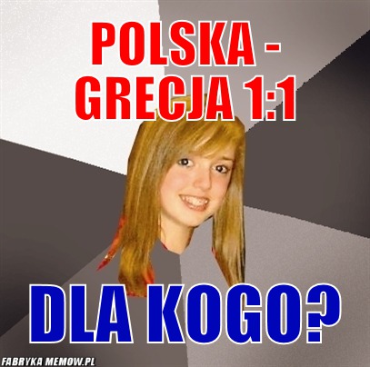 Polska - Grecja 1:1 – Polska - Grecja 1:1 Dla kogo?