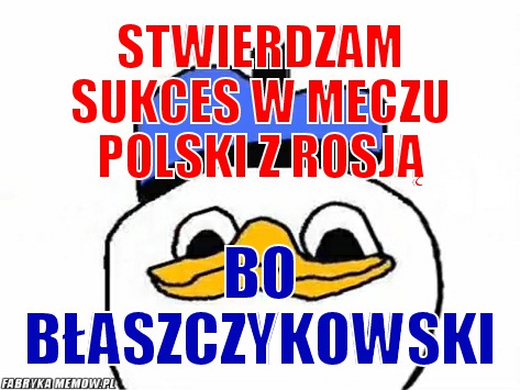 Stwierdzam sukces w meczu polski z rosją – Stwierdzam sukces w meczu polski z rosją Bo błaszczykowski