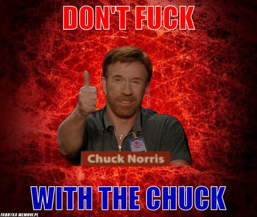 Don\'t fuck – don\'t fuck with the chuck