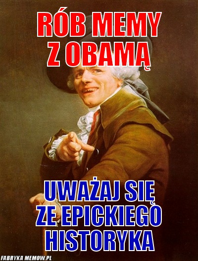 Rób memy z Obamą – Rób memy z Obamą uważaj się ze epickiego historyka