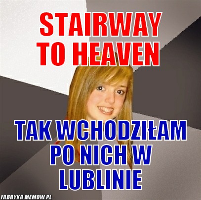 Stairway to Heaven – Stairway to Heaven tak wchodziłam po nich w lublinie