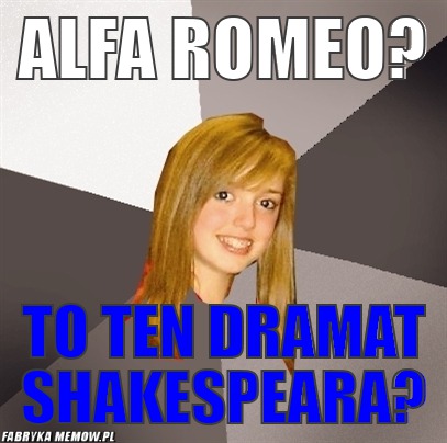 Alfa romeo? – alfa romeo? to ten dramat shakespeara?