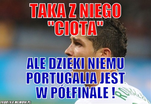 Taka z niego &quot;ciota&quot; – Taka z niego &quot;ciota&quot; Ale dzięki niemu Portugalia jest w półfinale !