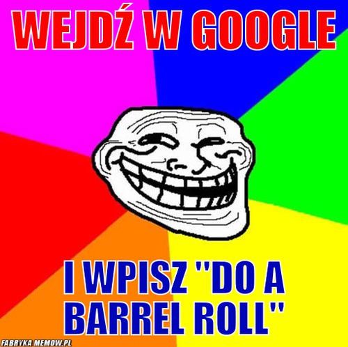 Wejdź w google – wejdź w google i wpisz &quot;do a barrel roll&quot;