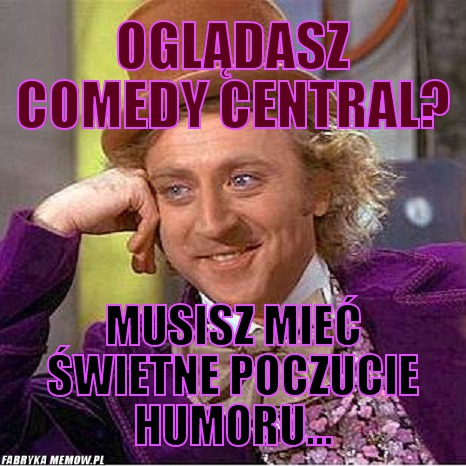 Oglądasz comedy central? – Oglądasz comedy central? Musisz mieć świetne poczucie humoru...