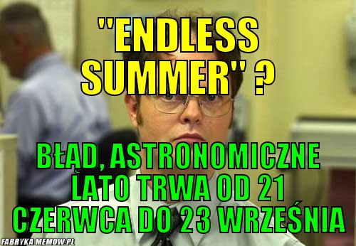 &quot;endless summer&quot; ? – &quot;endless summer&quot; ? błąd, astronomiczne lato trwa od 21 czerwca do 23 września