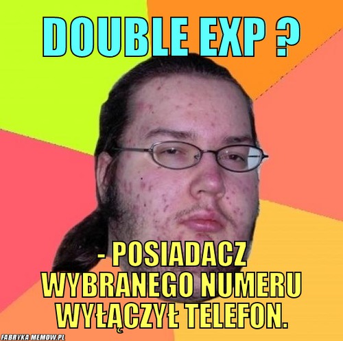 Double exp ? – double exp ? - posiadacz wybranego numeru wyłączył telefon.
