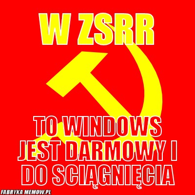 W ZSRR – w ZSRR To Windows jest darmowy i do sciągnięcia