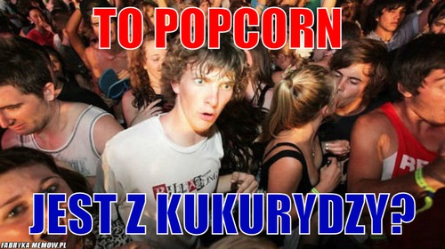 To popcorn – to popcorn jest z kukurydzy?