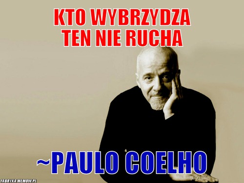 Kto wybrzydza ten nie rucha – Kto wybrzydza ten nie rucha ~Paulo Coelho
