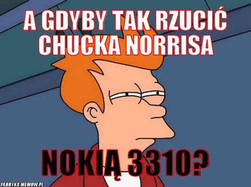 A gdyby tak rzucić Chucka Norrisa – A gdyby tak rzucić Chucka Norrisa Nokią 3310?