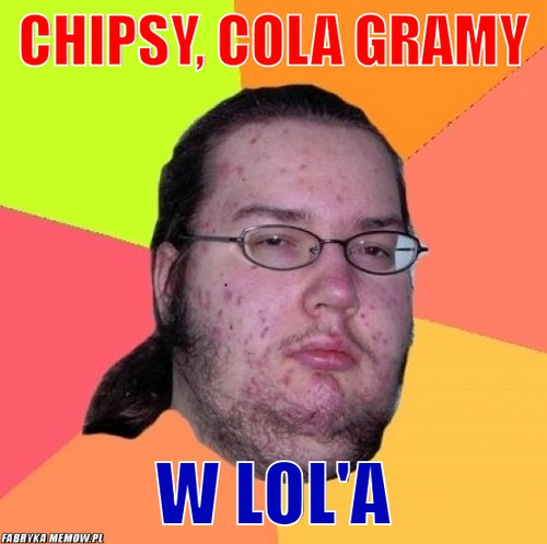 Chipsy, cola gramy – chipsy, cola gramy w lol\'a