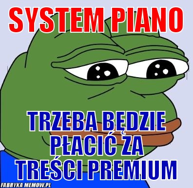 System piano – system piano trzeba będzie płacić za treści premium