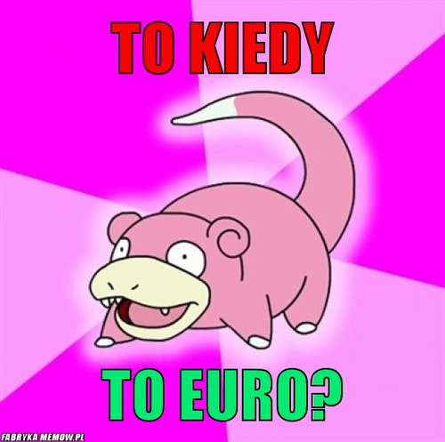 To kiedy – to kiedy to euro?